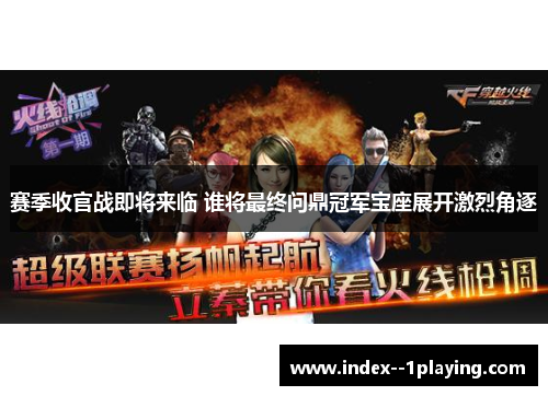 赛季收官战即将来临 谁将最终问鼎冠军宝座展开激烈角逐 赛季收官战即将来临 谁将最终问鼎冠军宝座展开激烈角逐